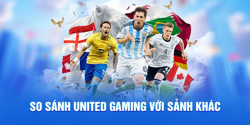 So sánh united gaming với sảnh khác